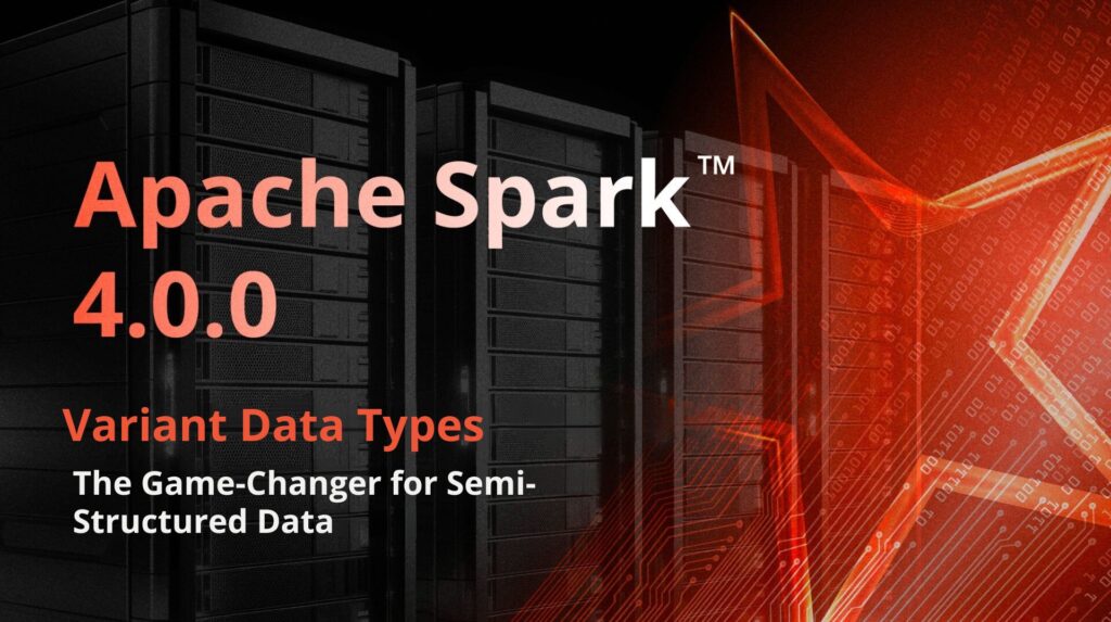 Apache Spark 4.0's Variant Data Types: The Game-Changer for Semi-Structured Data