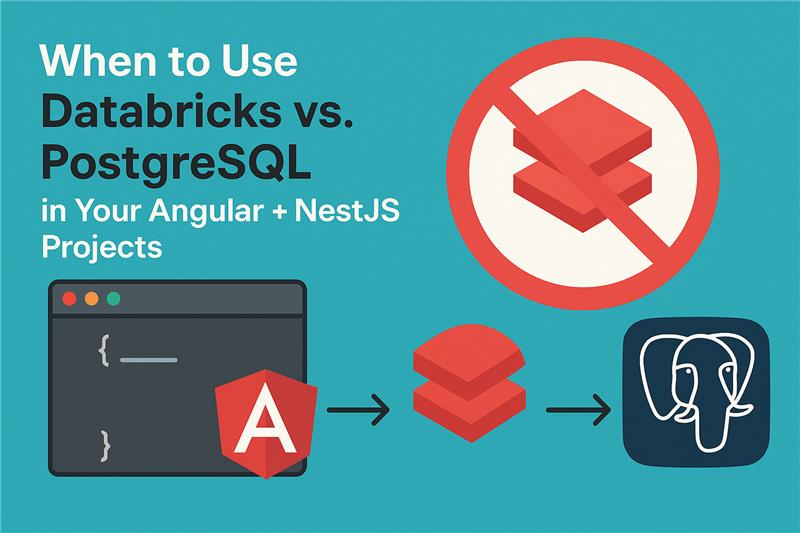When to Use Databricks vs. PostgreSQL in Your Angular + NestJS Projects