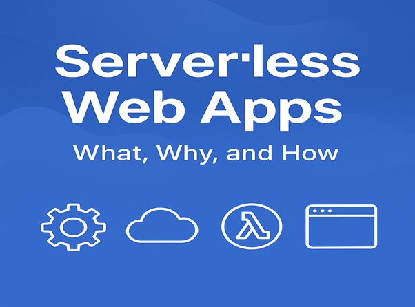 Serverless Web Apps: What, Why, and How